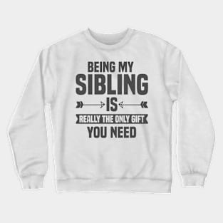 Being My Sibling Is Really The Only Gift You Need Crewneck Sweatshirt